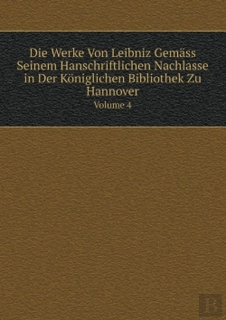Bertrand.pt - Die Werke Von Leibniz Gemass Seinem Hanschriftlichen Nachlasse In Der Koniglichen Bibliothek Zu Hannover Volume 4
