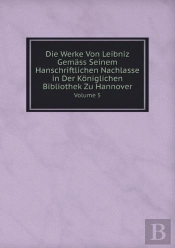 Die Werke Von Leibniz Gemass Seinem Hanschriftlichen Nachlasse In Der Koniglichen Bibliothek Zu Hannover Volume 5
