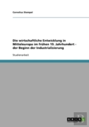 Die Wirtschaftliche Entwicklung In Mitteleuropa Im Fruhen 19. Jahrhundert - Der Beginn Der Industrialisierung