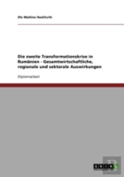 Die Zweite Transformationskrise In Rumanien - Gesamtwirtschaftliche, Regionale Und Sektorale Auswirkungen