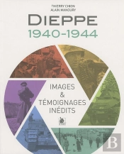 Dieppe ; 1940-1944 ; Images & Témoignages Inédits