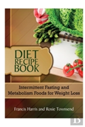 Diet Recipe Book: Intermittent Fasting And Metabolism Foods For Weight Loss
