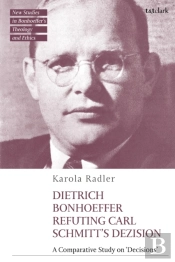 Dietrich Bonhoeffer Refuting Carl Schmitt'S Dezision