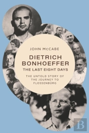 Dietrich Bonhoeffer - The Last Eight Days