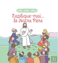 Bertrand.pt - Dieu Avec Nous : Explique-Moi... Le Notre-Père