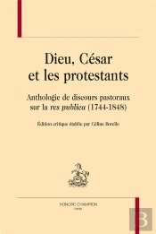 Dieu, César Et Les Protestants ; Anthologie De Discours Pastoraux Sur La Res Publica (1744-1848)