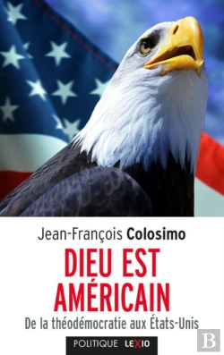 Bertrand.pt - Dieu Est Américain ; De La Théodémocratie Aux Etats-Unis