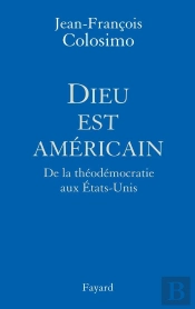 Dieu Est Americain ; De La Theodemocratie Aux Etats-Unis