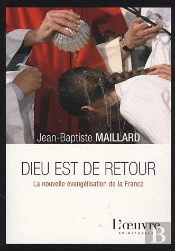 Dieu Est De Retour ; La Nouvelle Évangélisation De La France