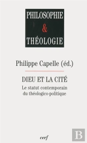 Dieu Et La Cité - Le Statut Contemporain Du Théologico-Politique