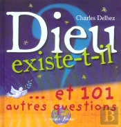 Dieu Existe-T-Il ? Et 101 Autres Questions