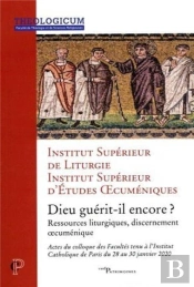 Dieu Guérit-Il Encore ? Ressources Liturgiques, Discernement Oecuménique