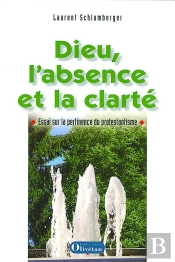 Dieu L'Absence Et La Clarté, Essai Sur La Pertinence Du Protestantisme
