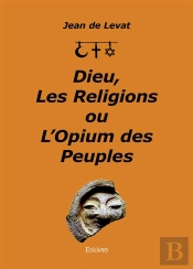 Dieu, Les Religions Ou L'Opium Des Peuples