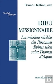 Dieu Missionnaire ; Les Missions Visibles Des Personnes Divines Selon Saint Thomas D'Aquin