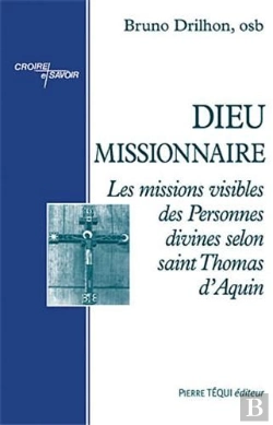 Bertrand.pt - Dieu Missionnaire ; Les Missions Visibles Des Personnes Divines Selon Saint Thomas D'Aquin