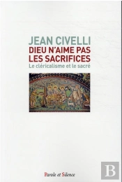 Dieu N'Aime Pas Les Sacrifices ; Le Cléricalisme Et Le Sacré