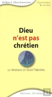 Dieu N'Est Pas Chrétien ; Un Itinéraire En Israël-Palestine