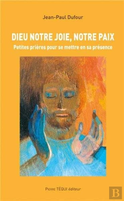Bertrand.pt - Dieu Notre Joie, Notre Paix ; Petites Prières Pour Se Mettre En Sa Présence