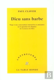 Dieu Sans Barbe ; Vingt Et Une Conversations Instructives Et Amusantes Sur La Question De L'Existence De Dieu