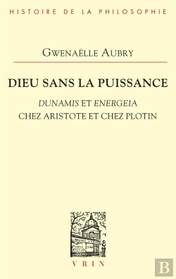 Bertrand.pt - Dieu Sans La Puissance ; Dunamis Et Energeia Chez Aristote Et Chez Plotin