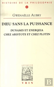 Dieu Sans La Puissance ; Dunamis Et Energeia Chez Aristote Et Chez Plotin
