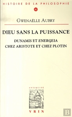 Bertrand.pt - Dieu Sans La Puissance ; Dunamis Et Energeia Chez Aristote Et Chez Plotin