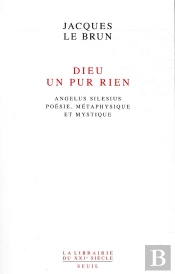 Dieu, Un Pur Rien ; Angelus Silesius : Poésie, Métaphysique Et Mystique