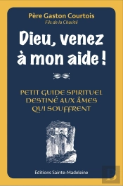Dieu Venez À Mon Aide ! : Petit Guide Spirituel Destiné Aux Âmes Qui Souffrent