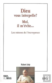 Dieu Vous Interpelle ? Moi Il M'Évite... : Les Raisons De L'Incroyance