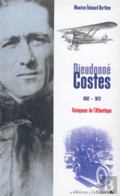 Dieudonné Costes, 1892-1973 ; Vainqueur De L'Atlantique