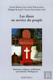 Dieux Au Service Du Peuple. Itinéraires Religieux, Médiations, Syncrétisme À Madagascar (Les)