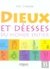 Dieux Et Deesses Du Monde Entier ; Guide Illustre Des Dieux Anciens Et Modernes