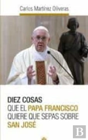 Diez Cosas Que El Papa Francisco Quiere Que Sepas Sobre San