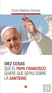 Diez Cosas Que El Papa Francisco Quiere Sepas Sobre Santida