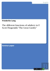 Different Functions Of Adultery In F. Scott Fitzgeralds &Quote;The Great Gatsby&Quote;