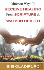 Different Ways To Receive Healing From Scripture And Walk In Health