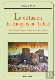 Diffusion Du Français Au Tchad (La). Les Centres D'Apprentissage Pour Arabophones