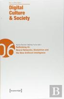 Digital Culture & Society (Dcs) Â€“ Vol. 4, Issue 1/2018 Â€“ Rethinking Ai: Neural Networks, Biometrics And The New Artificial Intelligence