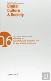 Digital Culture & Society (Dcs) Â€“ Vol. 4, Issue 1/2018 Â€“ Rethinking Ai: Neural Networks, Biometrics And The New Artificial Intelligence