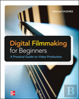 Digital Filmmaking For Beginners A Practical Guide To Video Production