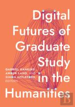 Digital Futures Of Graduate Study In The Humanities