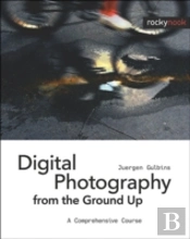 Digital Photography From The Ground Up