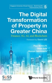 Digital Transformation Of Property In Greater China, The: Finance, 5g, Ai, And Blockchain