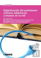 Digitalización Del Patrimonio: Archivos, Bibliotecas Y Museos En La Red