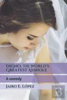Digno, The World'S Greatest Asshole