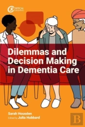 Dilemmas And Decision Making In Dementia Care