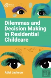 Dilemmas And Decision Making In Residential Childcare