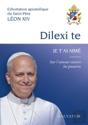Dilexi Te - Je T'Ai Aimé : Sur L'Amour Envers Les Pauvres : Exhortation Apostolique Du Sain-Père Leon Xiv