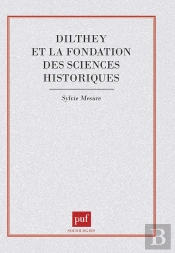 Dilthey Et La Fondation Des Sciences Historiques